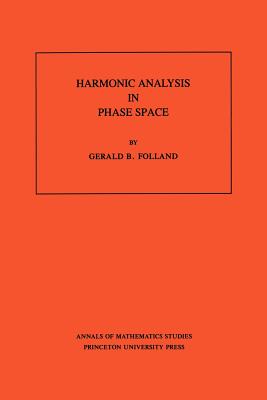 Harmonic Analysis in Phase Space - Folland, Gerald B