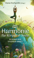 Harmonie fr Krper & Seele - Finde deine Balance auf allen Ebenen: Gesund aus eigener Kraft - mit Meditationen, Ritualen und praktischen bungen