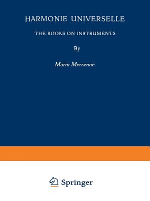 Harmonie Universelle: The Books on Instruments - Mersenne, Marin, and Chapman, Roger E.