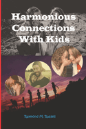 Harmonious Connections With Kids: Nurturing Stronger Bonds with Your Children and Unlocking the Secrets to Building Trust, Communication, and Understanding for Lifelong Connection