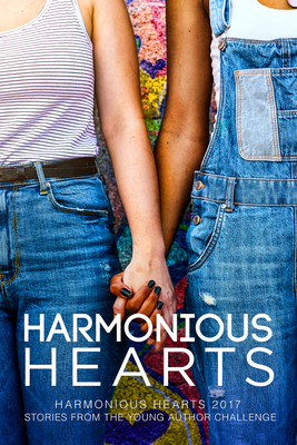 Harmonious Hearts 2017 - Stories from the Young Author Challenge: Volume 4 - Ames, Arbour, and Blake, Kat, and Carothers, Amy