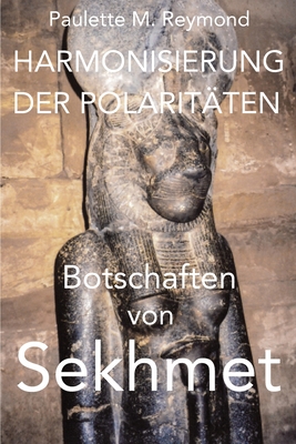 Harmonisierung Der Polarit?ten: Botschaften Von Sekhmet - Reymond, Paulette Marie