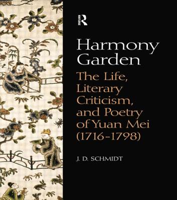 Harmony Garden: The Life, Literary Criticism, and Poetry of Yuan Mei (1716-1798) - Schmidt, J. D.