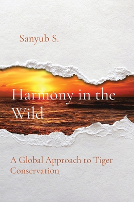 Harmony in the Wild: A Global Approach to Tiger Conservation - S, Sanyub