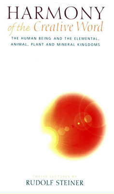 Harmony of the Creative Word: The Human Being & the Elemental, Animal, Plant, and Mineral Kingdoms (Cw 230) - Steiner, Rudolf, and Barton, Matthew (Translated by)