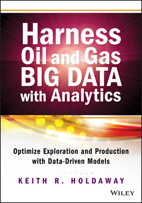 Harness Oil and Gas Big Data with Analytics: Optimize Exploration and Production with Data-Driven Models - Holdaway, Keith R.