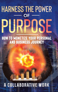 Harness the Power of Purpose: How to Monetize Your Personal and Business Journey