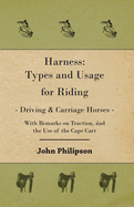 Harness: Types and Usage for Riding - Driving and Carriage Horses - With Remarks on Traction, and the Use of the Cape Cart