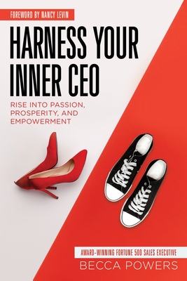 Harness Your Inner CEO: Rise Into Passion, Prosperity, and Empowerment - Powers, Becca