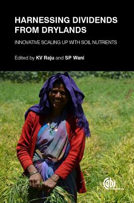 Harnessing Dividends from Drylands: Innovative Scaling up with Soil Nutrients - Raju, K V, Dr. (Editor), and Wani, Suhas P (Editor), and Sahrawat, Kanwar (Contributions by)