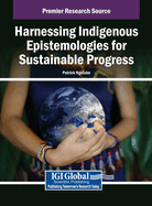 Harnessing Indigenous Epistemologies for Sustainable Progress