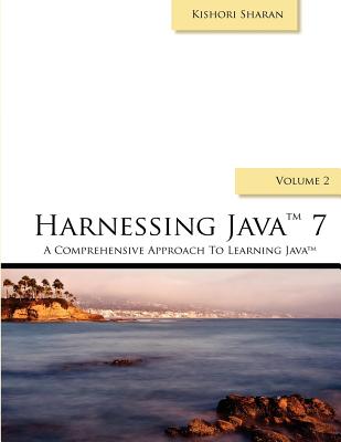 Harnessing Java 7: A Comprehensive Approach to Learning Java 7 - Vol. 2 - Sharan, Kishori