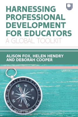 Harnessing Professional Development for Educators: A Global Toolkit - Fox, Alison, and Hendry, Helen, and Cooper, Deborah