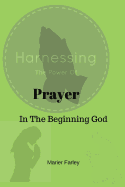 Harnessing the Power of Prayer: In The Beginning God