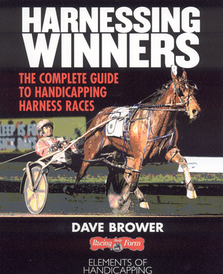 Harnessing Winners: The Complete Guide to Handicapping Harness Races - Brower, Dave