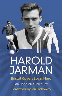 Harold Jarman: Bristol Rovers Local Hero - Jay, Mike, and Haddrell, Ian