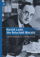 Harold Laski, the Reluctant Marxist: Socialist Democracy for a World in Turmoil