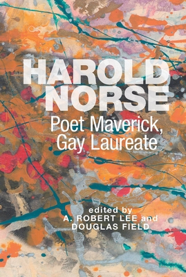 Harold Norse: Poet Maverick, Gay Laureate - Lee, A Robert (Editor), and Field, Douglas (Editor)