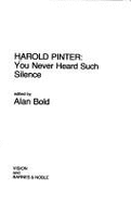 Harold Pinter: You Never Heard Such Silence - Bold, Alan Norman