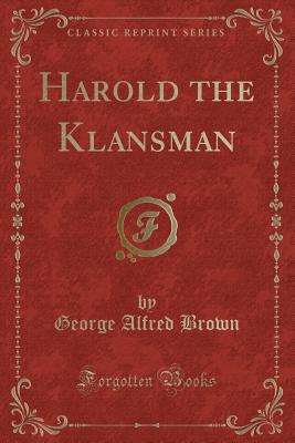 Harold the Klansman (Classic Reprint) - Brown, George Alfred