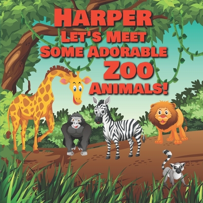 Harper Let's Meet Some Adorable Zoo Animals!: Personalized Baby Books with Your Child's Name in the Story - Zoo Animals Book for Toddlers - Children's Books Ages 1-3 - Publishing, Chilkibo
