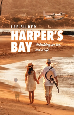 Harper's Bay: Rebuilding an Inn, and a Life - Silber, Lee