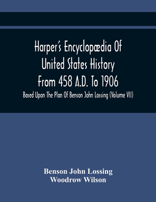 Harper'S Encyclopdia Of United States History From 458 A.D. To 1906: Based Upon The Plan Of Benson John Lossing (Volume Vii) - John Lossing, Benson, and Wilson, Woodrow