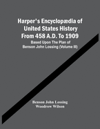 Harper'S Encyclopdia Of United States History From 458 A.D. To 1909: Based Upon The Plan Of Benson John Lossing (Volume Iii)