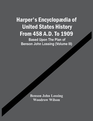 Harper'S Encyclopdia Of United States History From 458 A.D. To 1909: Based Upon The Plan Of Benson John Lossing (Volume Iii) - John Lossing, Benson, and Wilson, Woodrow