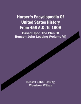 Harper'S Encyclopdia Of United States History From 458 A.D. To 1909: Based Upon The Plan Of Benson John Lossing (Volume Vi) - John Lossing, Benson, and Wilson, Woodrow