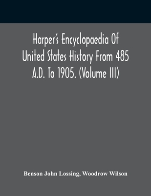 Harper'S Encyclopaedia Of United States History From 485 A.D. To 1905. (Volume Iii) - John Lossing, Benson, and Wilson, Woodrow