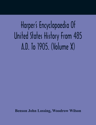 Harper'S Encyclopaedia Of United States History From 485 A.D. To 1905. (Volume X) - John Lossing, Benson, and Wilson, Woodrow