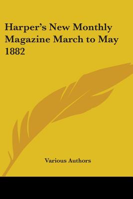 Harper's New Monthly Magazine March to May 1882 - Various Authors