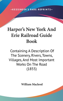 Harper's New York And Erie Railroad Guide Book: Containing A Description Of The Scenery, Rivers, Towns, Villages, And Most Important Works On The Road (1855) - MacLeod, William