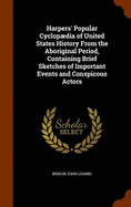 Harpers' Popular Cyclopdia of United States History From the Aboriginal Period, Containing Brief Sketches of Important Events and Conspicous Actors