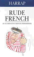 Harrap Rude French: An Alternative French Phrasebook - Pilard, Georges