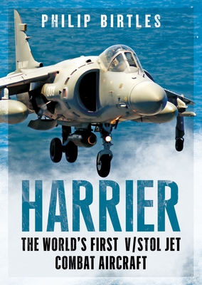 Harrier: The World's First V/STOL Jet Combat Aircraft - Birtles, Philip