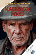 Harrison Ford: A Legacy in Film: From Carpentry to Icon: The Cinematic Journey of Harrison Ford