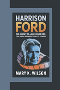 Harrison Ford: The Journey of a Hollywood Icon, From Humble Beginnings to Galactic Stardom