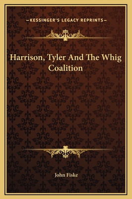 Harrison, Tyler and the Whig Coalition - Fiske, John