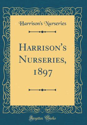 Harrison's Nurseries, 1897 (Classic Reprint) - Nurseries, Harrison's