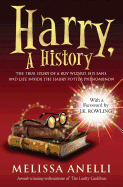Harry, A History: The True Story of a Boy Wizard, His Fans, and Life Inside the Harry Potter Phenomenon - Anelli, Melissa
