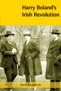 Harry Boland's Irish Revolution, 1887-1922