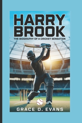 Harry Brook: The Biography of a Cricket Sensation - D Evans, Grace