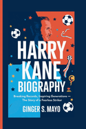 Harry Kane Biography: Breaking Records, Inspiring Generations - The Story of a Fearless Striker