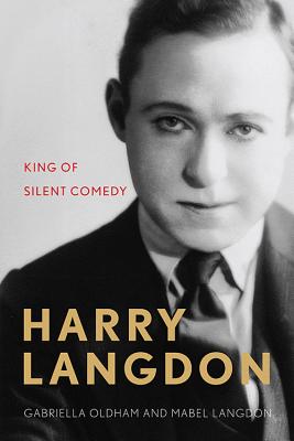 Harry Langdon: King of Silent Comedy - Oldham, Gabriella, and Langdon, Mabel, and Langdon, Harry (Foreword by)
