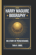 Harry Maguire Biography.: His Story of Perseverance.