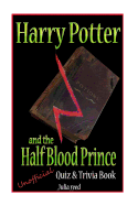 Harry Potter and the Half Blood Prince: Unofficial Quiz & Trivia Book: Test Your Knowledge in This Fun Quiz & Trivia Book Based on the Best Selling Novel