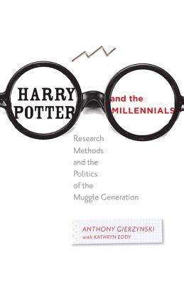 Harry Potter and the Millennials: Research Methods and the Politics of the Muggle Generation - Gierzynski, Anthony, and Threlkeld, Kathryn