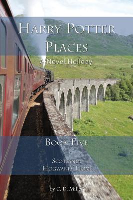 Harry Potter Places Book Five-Scotland: Hogwarts' Home - Miller, Charly D
